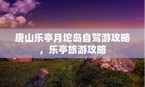 乐亭旅游攻略自驾游_乐亭旅游攻略自驾游